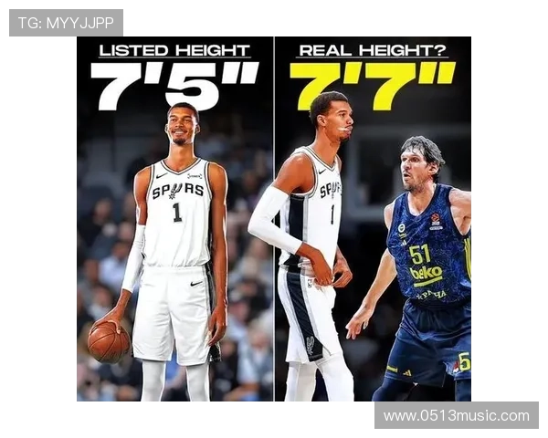 博班自曝身高2米24却仍需仰望文班亚马名记透露其身高接近2米31